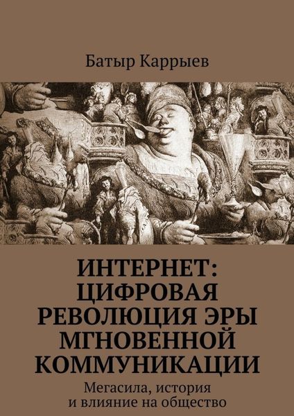Обложка книги  «Интернет: цифровая революция эры мгновенной коммуникации. Мегасила, история и влияние на общество»