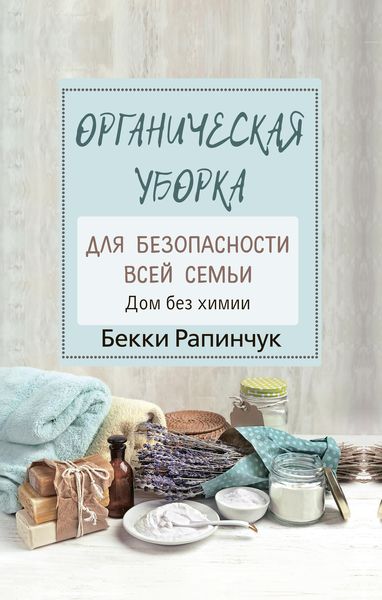 Обложка книги «Органическая уборка для безопасности всей семьи. Дом без химии»