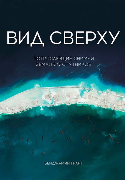 Обложка книги  «Вид сверху: Потрясающие снимки Земли со спутников»