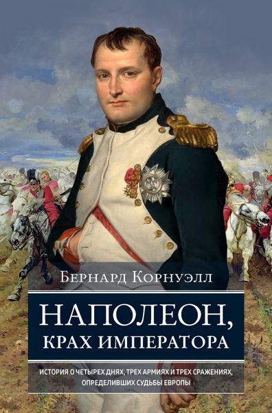 Обложка книги  «Наполеон, крах императора. История о четырех днях, трех армиях и трех сражениях, определивших судьбы Европы»