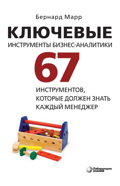 Обложка книги  «Ключевые инструменты бизнес-аналитики. 67 инструментов, которые должен знать каждый менеджер»