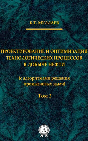 Обложка книги «Проектирование и оптимизация технологических процессов в добыче нефти (с алгоритмами решения промысловых задач) Том 2»