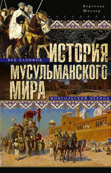 Обложка книги «История мусульманского мира: Век халифов. Монгольский период»