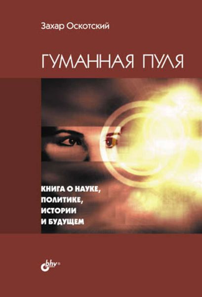 Обложка книги  «Гуманная пуля. Книга о науке, политике, истории и будущем»