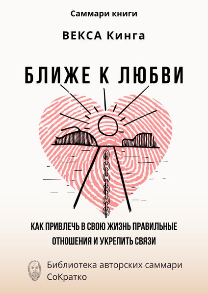 Обложка книги  «Саммари книги Векcа Кинга «Ближе к любви. Как привлечь в свою жизнь правильные отношения и укрепить связи»»