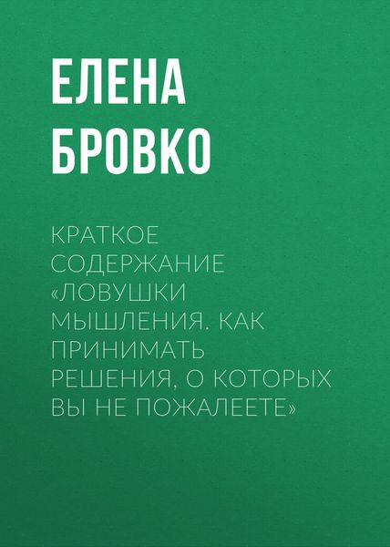 Обложка книги  «Краткое содержание «Ловушки мышления. Как принимать решения, о которых вы не пожалеете»»