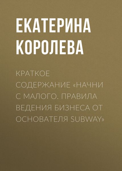 Обложка книги  «Краткое содержание «Начни с малого. Правила ведения бизнеса от основателя Subway»»