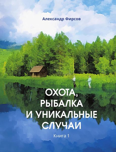 Обложка книги  «Охота, рыбалка и уникальные случаи. Книга 1»