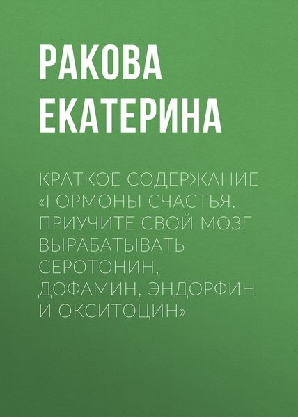 Обложка книги  «Краткое содержание «Гормоны счастья. Приучите свой мозг вырабатывать серотонин, дофамин, эндорфин и окситоцин»»