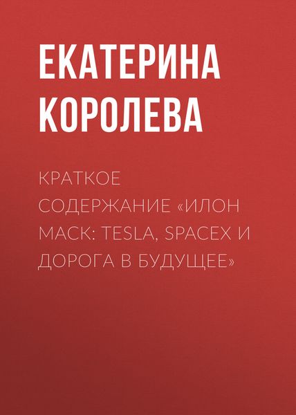 Обложка книги  «Краткое содержание «Илон Маск: Tesla, SpaceX и дорога в будущее»»