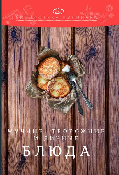 Обложка книги  «Мучные, творожные и яичные блюда»