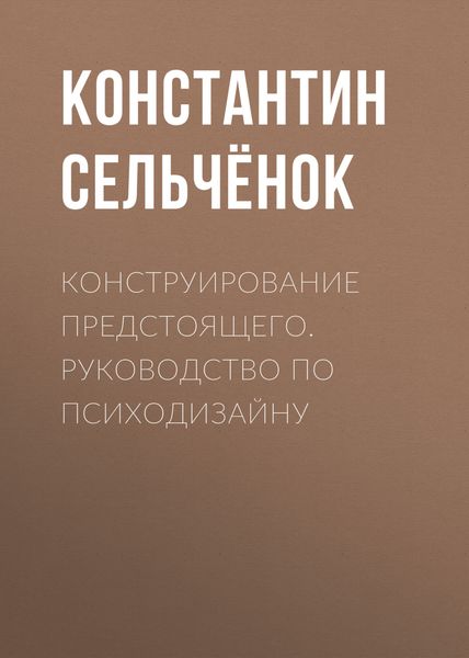 Обложка книги  «Конструирование предстоящего. Руководство по психодизайну»