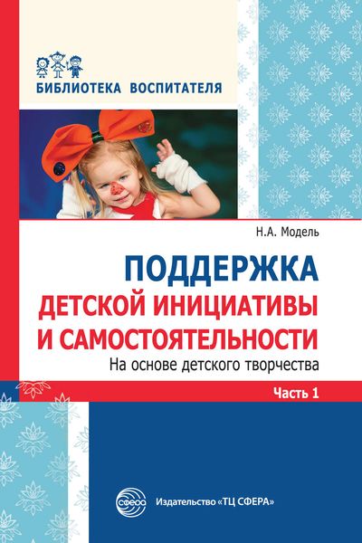 Обложка книги  «Поддержка детской инициативы и самостоятельности на основе детского творчества. Часть 1»