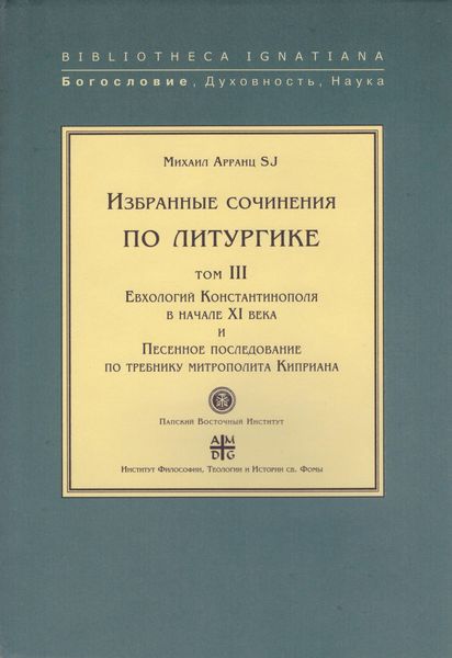 Обложка книги  «Избранные сочинения по литургике. Том III. Евхологий Константинополя в начале XI века и Песенное последование по требнику митрополита Киприана»