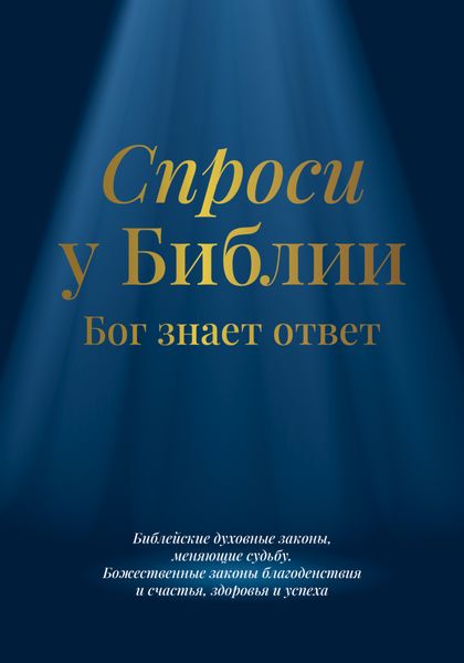 Обложка книги «Спроси у Библии. Бог знает ответ: библейские духовные законы, меняющие судьбу: божественные законы благоденствия и счастья, здоровья и успеха»