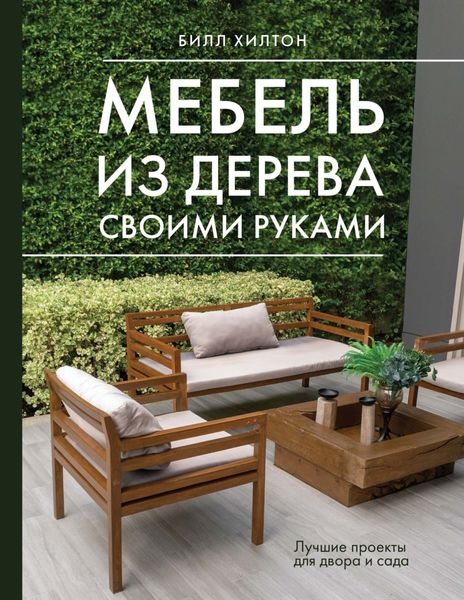 Обложка книги «Мебель из дерева своими руками. Лучшие проекты для двора и сада»