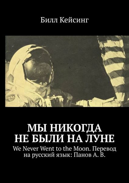 Обложка книги  «Мы никогда не были на Луне. We Never Went to the Moon. Перевод на русский язык: Панов А. В.»