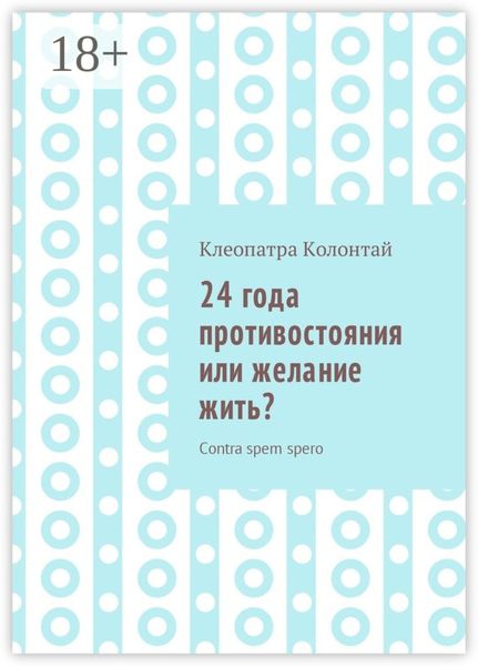 Обложка книги  «24 года противостояния или желание жить? Contra spem spero»