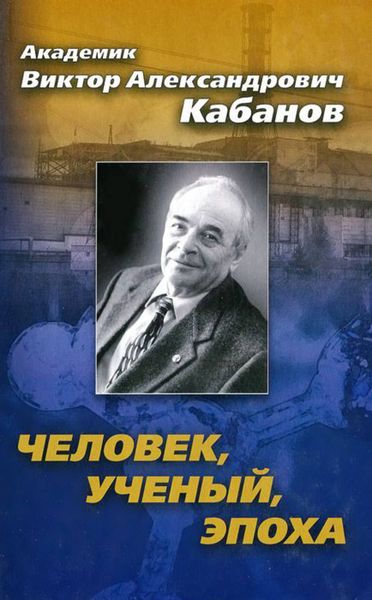 Обложка книги  «Академик Виктор Александрович Кабанов. Человек, ученый, эпоха»