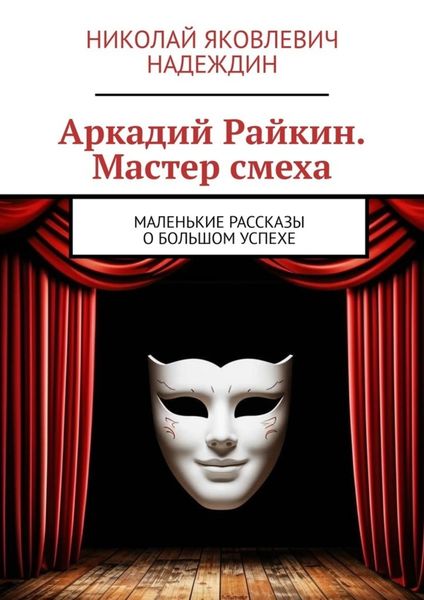 Обложка книги  «Аркадий Райкин. Мастер смеха. Маленькие рассказы о большом успехе»