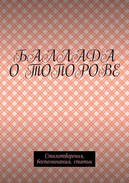 Обложка книги  «Баллада о Топорове. Стихотворения, воспоминания, статьи»