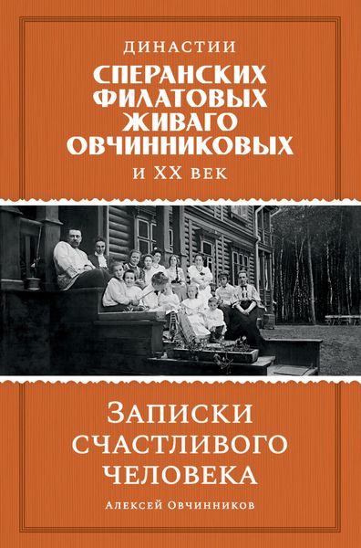Обложка книги  «Династии Сперанских, Филатовых, Живаго, Овчинниковых и ХХ век. Записки счастливого человека»