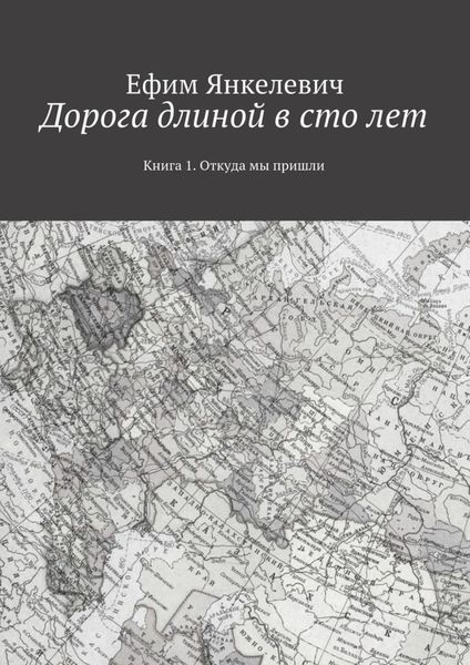 Обложка книги  «Дорога длиной в сто лет. Книга 1. Откуда мы пришли»