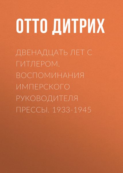 Обложка книги  «Двенадцать лет с Гитлером. Воспоминания имперского руководителя прессы. 1933-1945»