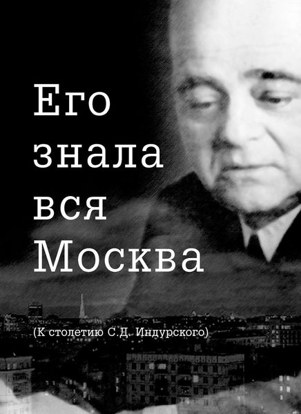 Обложка книги «Его знала вся Москва. К столетию С. Д. Индурского»