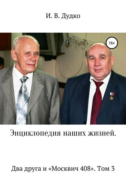 Обложка книги  «Энциклопедия наших жизней. Два друга и «Москвич 408». Том 3»