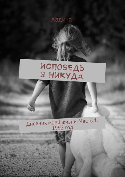 Обложка книги  «Исповедь в никуда. Дневник моей жизни. Часть 1. 1992 год»