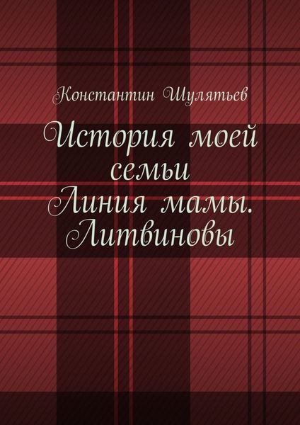 Обложка книги  «История моей семьи. Линия мамы. Литвиновы»