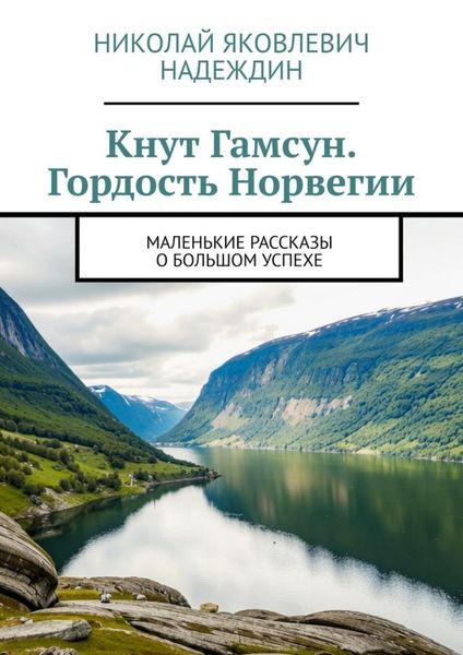Обложка книги  «Кнут Гамсун. Гордость Норвегии. Маленькие рассказы о большом успехе»