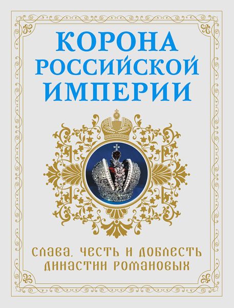 Обложка книги  «Корона Российской империи. Слава, честь и доблесть династии Романовых»