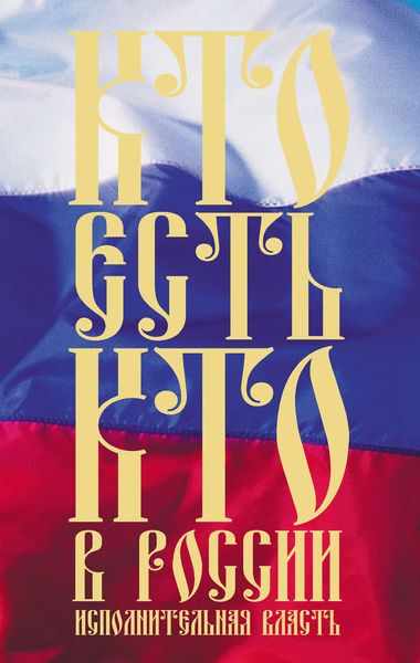 Обложка книги  «Кто есть кто в России. Исполнительная власть»