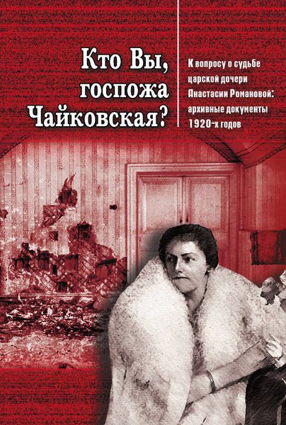 Обложка книги «Кто Вы, госпожа Чайковская? К вопросу о судьбе царской дочери Анастасии Романовой»