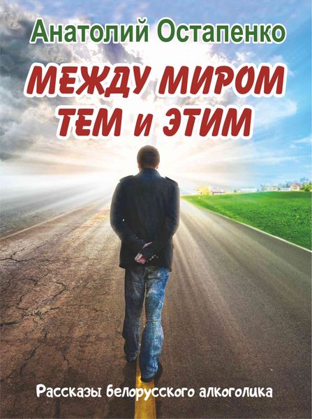 Обложка книги  «Между миром тем и этим. Рассказы белорусского алкоголика»