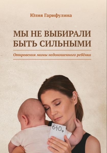Обложка книги  «Мы не выбирали быть сильными / Откровения мамы недоношенного ребёнка»