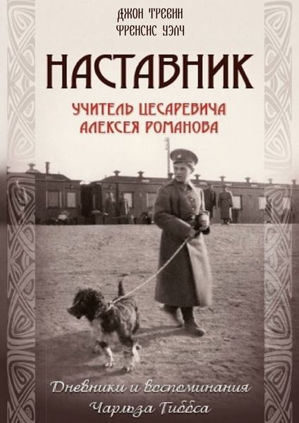 Обложка книги  «Наставник. Учитель Цесаревича Алексея Романова. Дневники и воспоминания Чарльза Гиббса»