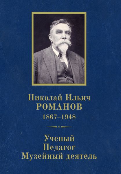 Обложка книги  «Николай Ильич Романов (1867–1948). Ученый. Педагог. Музейный деятель. К 150-летию со дня рождения»