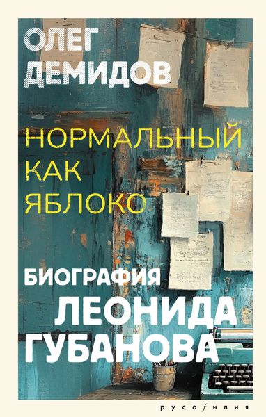 Обложка книги  «Нормальный как яблоко. Биография Леонида Губанова»