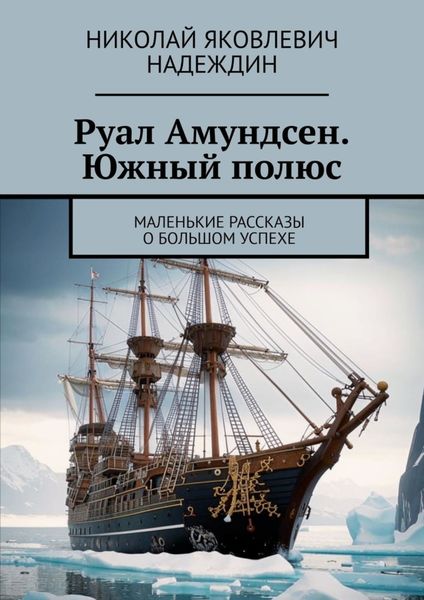 Обложка книги  «Руал Амундсен. Южный полюс. Маленькие рассказы о большом успехе»
