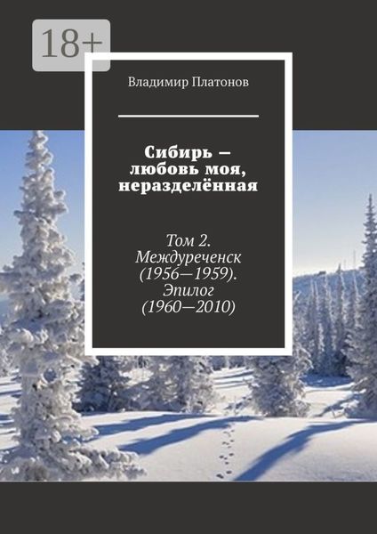 Обложка книги  «Сибирь – любовь моя, неразделённая. Том 2. Междуреченск (1956—1959). Эпилог (1960—2010)»