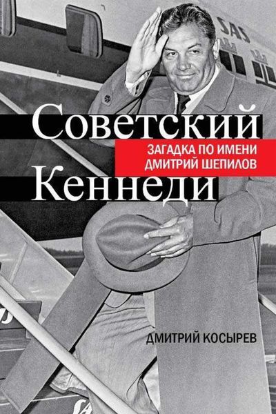 Обложка книги  «Советский Кеннеди. Загадка по имени Дмитрий Шепилов»