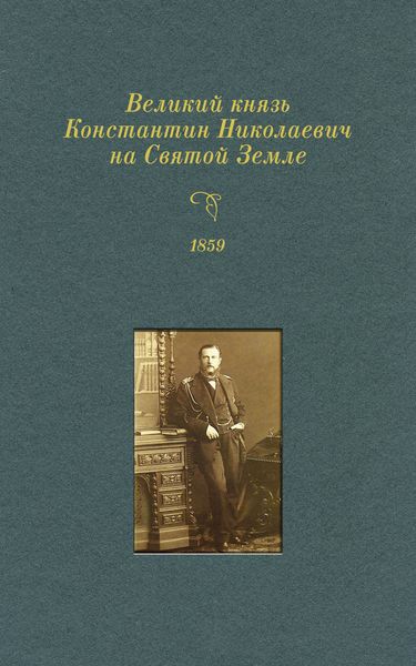 Обложка книги «Великий князь Константин Николаевич на Святой Земле. 1859 г.»