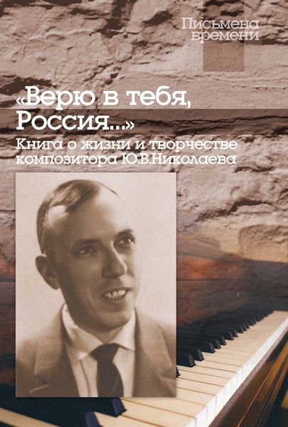 Обложка книги ««Верю в тебя, Россия…» Книга о жизни и творчестве композитора Ю. В. Николаева»