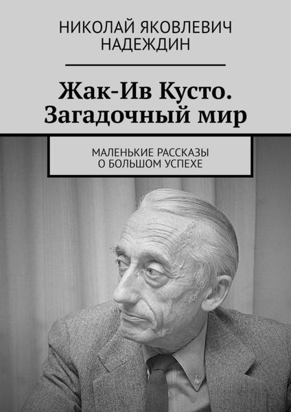 Обложка книги  «Жак-Ив Кусто. Загадочный мир. Маленькие рассказы о большом успехе»