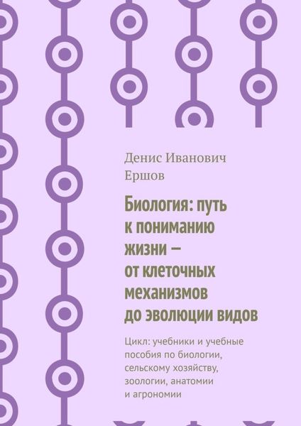 Обложка книги  «Биология: путь к пониманию жизни – от клеточных механизмов до эволюции видов. Цикл: учебники и учебные пособия по биологии, сельскому хозяйству, зоологии, анатомии и агрономии»