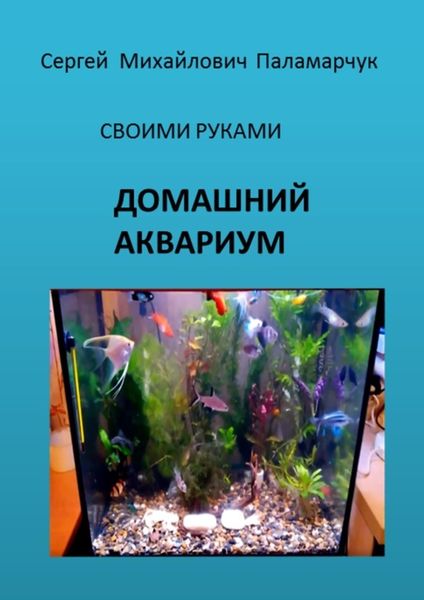 Обложка книги  «ДОМАШНИЙ АКВАРИУМ. СВОИМИ РУКАМИ»