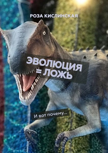 Обложка книги  «Эволюция = ложь. И вот почему…»